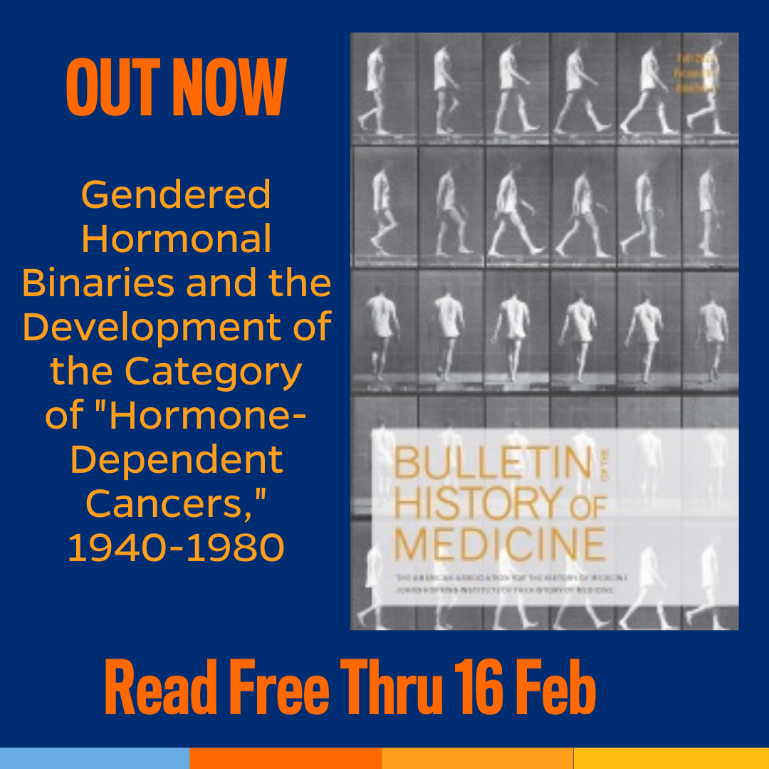 Promotional tile featuring cover art from the latest edition of Bulletin of the History of Medicine and the text: Out Now  Gendered Hormonal Binaries and the Development of the Category of "Hormone-Dependent Cancers," 1940-1980 Read Free Thru 16 Feb