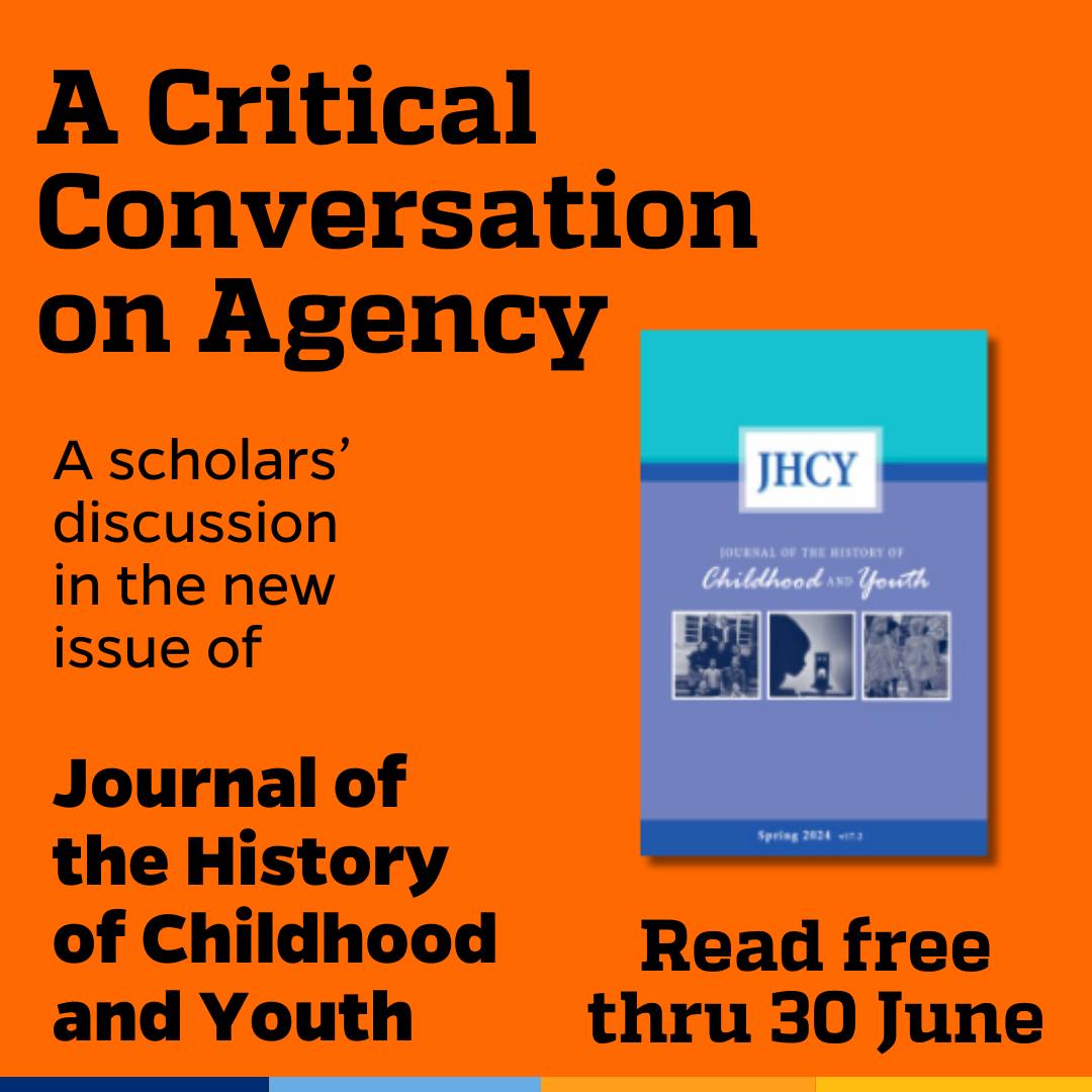 Promotional tile featuring the cover art from the latest edition of Journal of the History of Childhood and Youth, and the text: A Critical Conversation on Agency A scholars’ discussion in the new  Journal of the History of Childhood and Youth Read free thru 30 June 