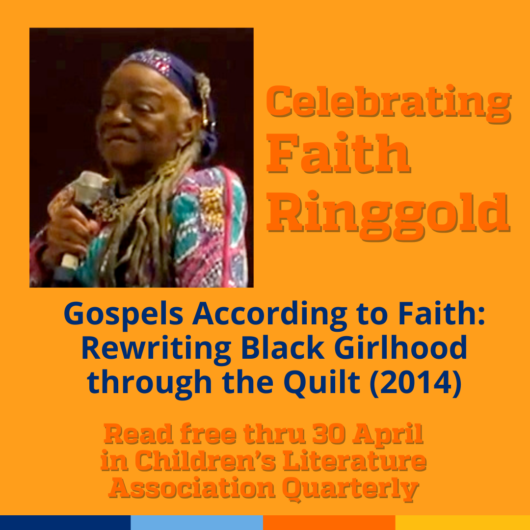 Promotional tile featuring a photo of Faith Ringgold by the Brooklyn Museum from the 2017 symposium "We Wanted a Revolution"and the text:  Celebrating Faith Ringgold  Gospels According to Faith: Rewriting Black Girlhood through the Quilt (2014) Read free thru 30 April in Children's Literature Association Quarterly