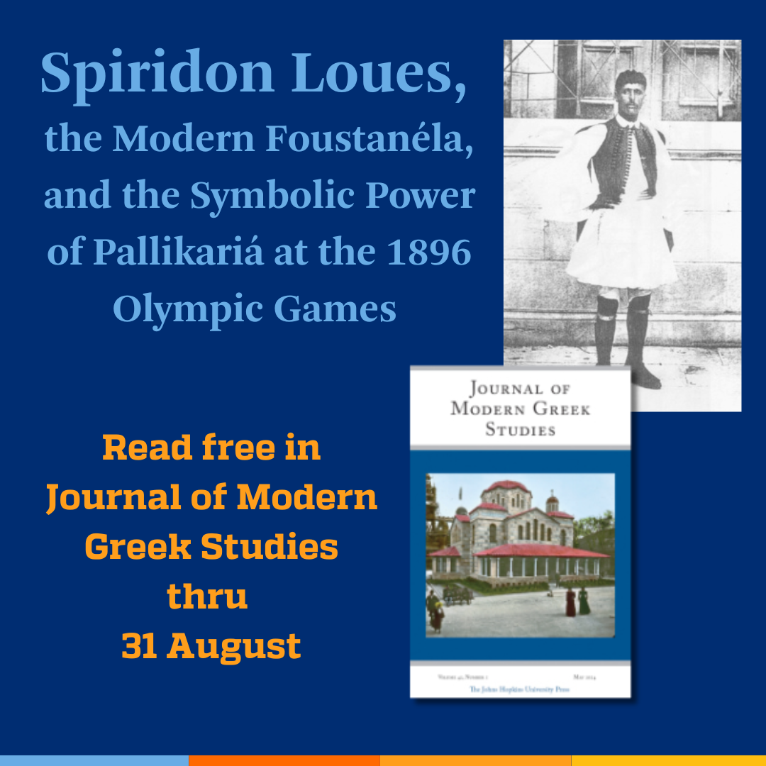 Promotional tile featuring cover art from the May 2005 edition of Journal of Modern Greek Studies, a figure from the article (Spiros Loues dressed in foustanéla after the 1896 Games. (Albert Mayer Album, Benaki Museum)), and the text: Spiridon Loues, the Modern Foustanéla, and the Symbolic Power of Pallikariá at the 1896 Olympic Games Read free in Journal of Modern Greek Studies thru 31 Aug