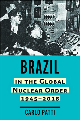 Cover image of Brazil in the Global Nuclear Order, 1945–2018