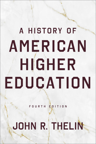 Cover of "A History of American Higher Education, Fourth Edition" by John R. Thelin, featuring maroon text on a white marble background with gold veining.