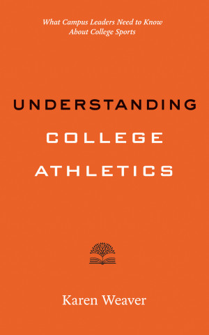 Cover of "Understanding College Athletics" by Karen Weaver, featuring black and white type on an orange background, and an icon of a tree sprouting from a book.