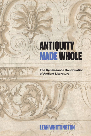 Cover of "Antiquity Made Whole" by Leah Whittington, featuring a beige sketch of Renaissance-style frieze floral scrolls with bold black and blue title text.