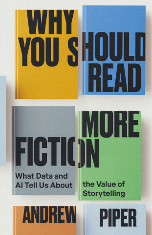 Cover of "Why You Should Read More Fiction" by Andrew Piper, featuring bold black typography across yellow, blue, gray, and green color-blocked book covers.