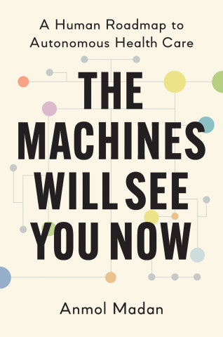 Cover of "The Machines Will See You Now" by Anmol Madan, featuring bold black title text over colorful circles moving along circuitry on a cream background.