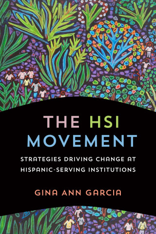 Cover of "The HSI Movement: Strategies Driving Change at Hispanic-Serving Institutions" by Gina Ann Garcia, featuring colorful folk-art painting of plants and figures around a curved black title band.