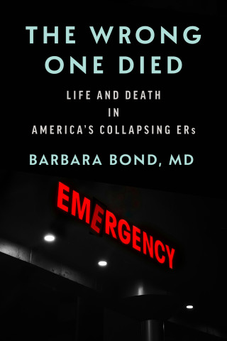 Cover of "The Wrong One Died: Life and Death in America's Collapsing ERs" by Barbara Bond, MD, featuring pale blue text on black above a glowing red emergency sign.